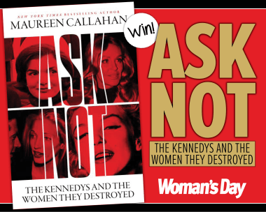 Woman’s Day – Win a copy of Ask Not: The Kennedys and the Women They Destroyed!